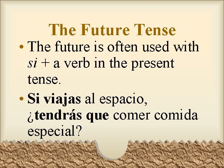 The Future Tense • The future is often used with si + a verb The Future Tense • The future is often used with si + a verb