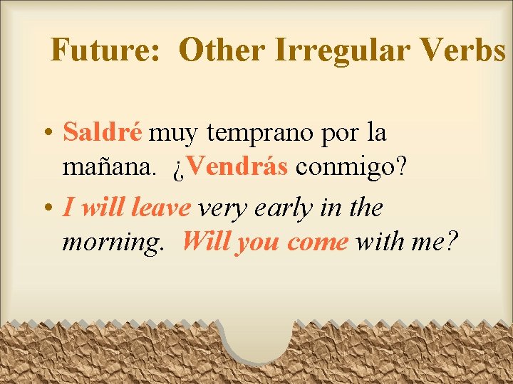 Future: Other Irregular Verbs • Saldré muy temprano por la mañana. ¿Vendrás conmigo? • Future: Other Irregular Verbs • Saldré muy temprano por la mañana. ¿Vendrás conmigo? •
