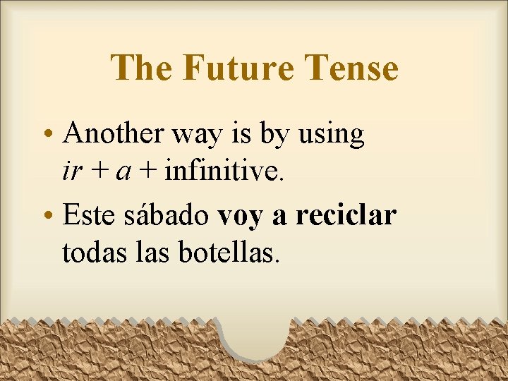 The Future Tense • Another way is by using ir + a + infinitive. The Future Tense • Another way is by using ir + a + infinitive.