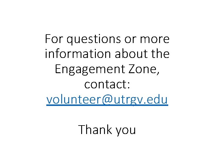 For questions or more information about the Engagement Zone, contact: volunteer@utrgv. edu Thank you