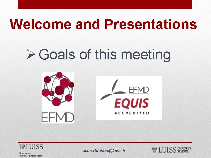 Welcome and Presentations Ø Goals of this meeting accreditation@luiss. it 