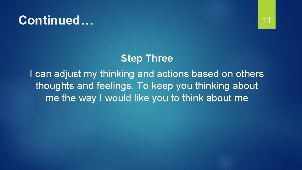 Continued… 11 Step Three I can adjust my thinking and actions based on others