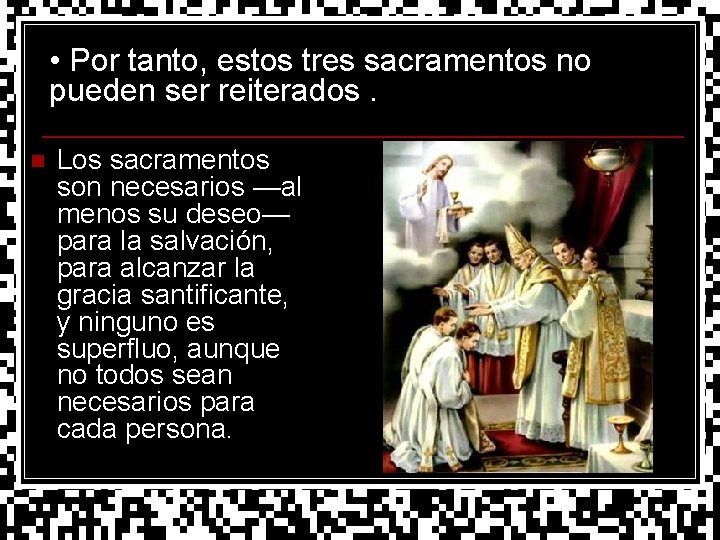  • Por tanto, estos tres sacramentos no pueden ser reiterados. n Los sacramentos