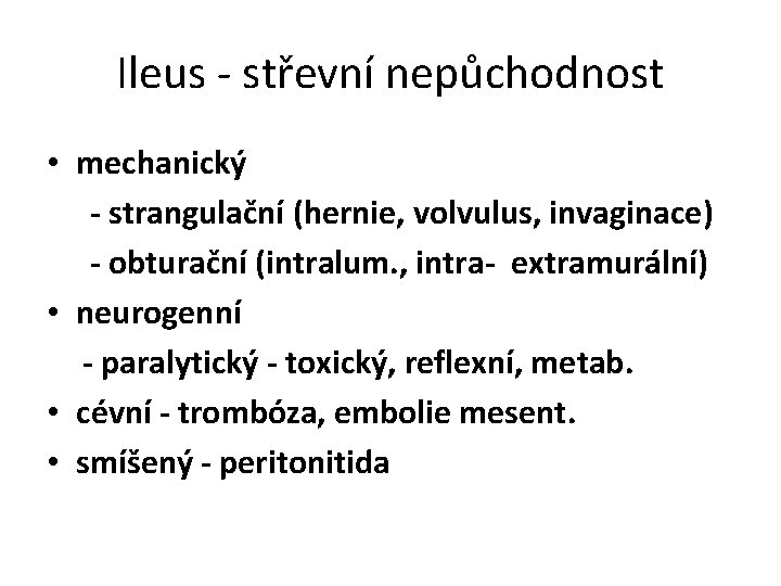 Ileus - střevní nepůchodnost • mechanický - strangulační (hernie, volvulus, invaginace) - obturační (intralum.