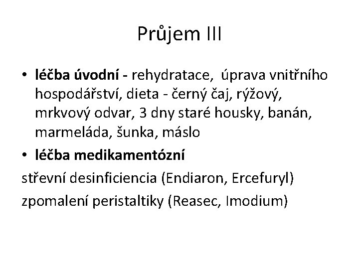 Průjem III • léčba úvodní - rehydratace, úprava vnitřního hospodářství, dieta - černý čaj,