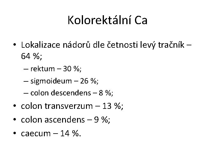 Kolorektální Ca • Lokalizace nádorů dle četnosti levý tračník – 64 %; – rektum