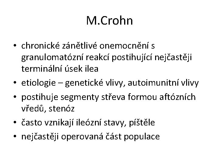 M. Crohn • chronické zánětlivé onemocnění s granulomatózní reakcí postihující nejčastěji terminální úsek ilea