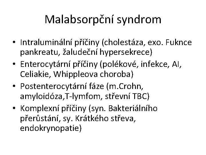 Malabsorpční syndrom • Intraluminální příčiny (cholestáza, exo. Fuknce pankreatu, žaludeční hypersekrece) • Enterocytární příčiny