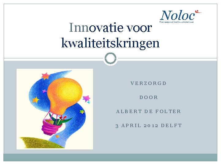 Innovatie voor kwaliteitskringen VERZORGD DOOR ALBERT DE FOLTER 3 APRIL 2012 DELFT 