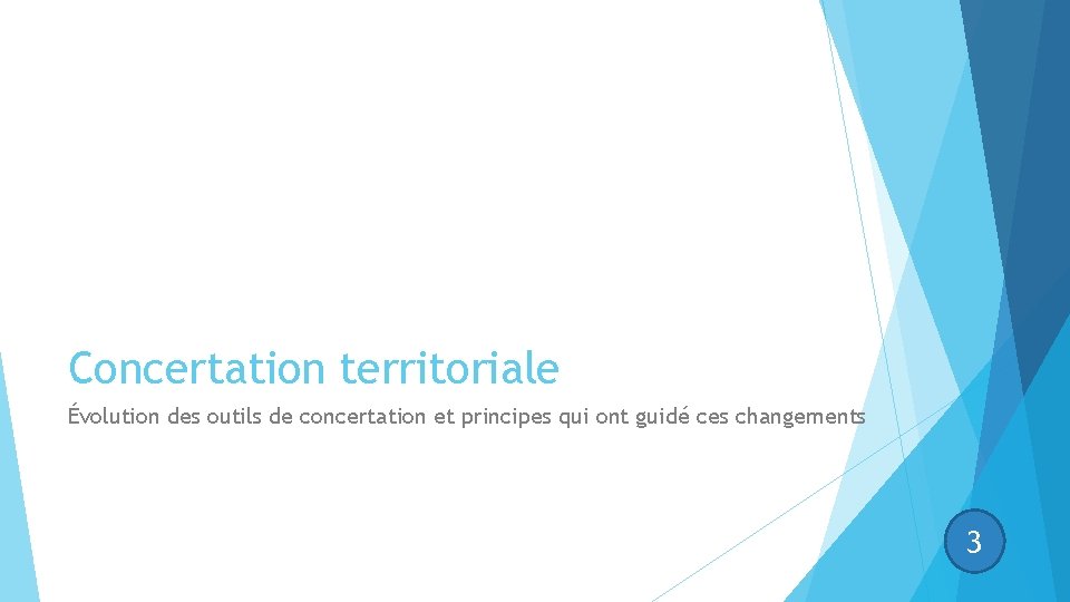 Concertation territoriale Évolution des outils de concertation et principes qui ont guidé ces changements Concertation territoriale Évolution des outils de concertation et principes qui ont guidé ces changements