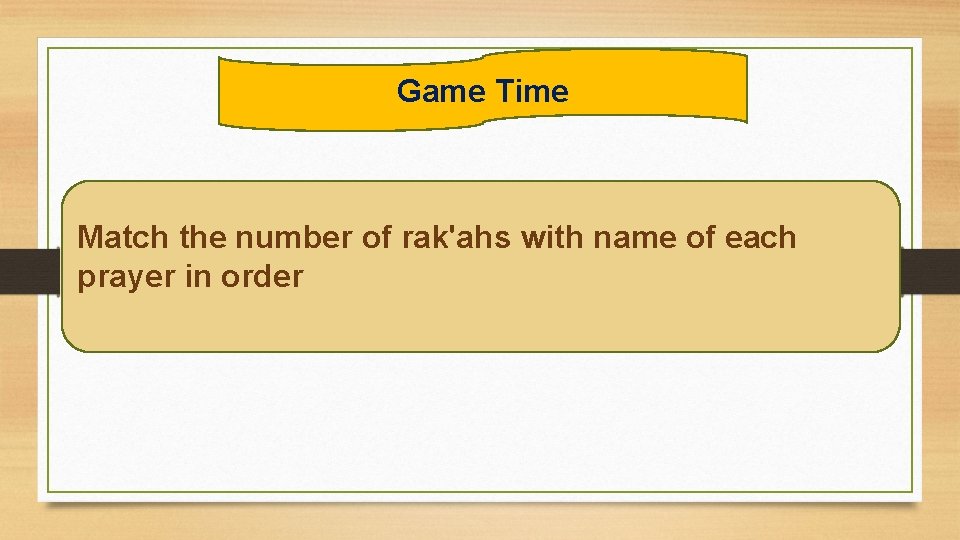 Game Time Match the number of rak'ahs with name of each prayer in order Game Time Match the number of rak'ahs with name of each prayer in order