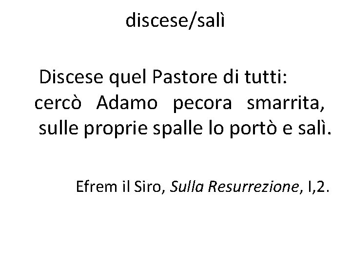 discese/salì Discese quel Pastore di tutti: cercò Adamo pecora smarrita, sulle proprie spalle lo