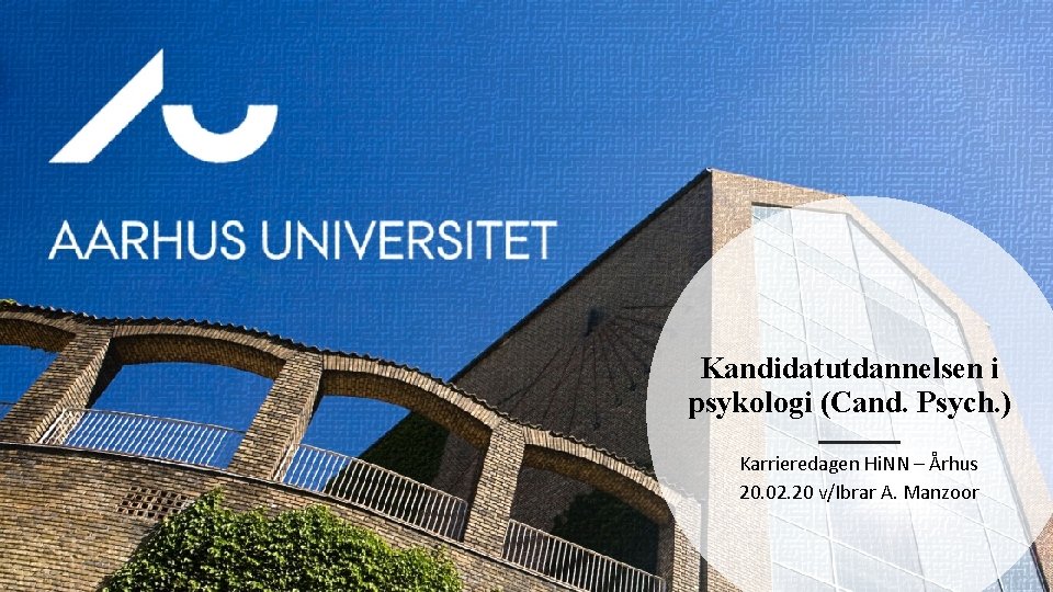 Kandidatutdannelsen i psykologi (Cand. Psych. ) Karrieredagen Hi. NN – Århus 20. 02. 20