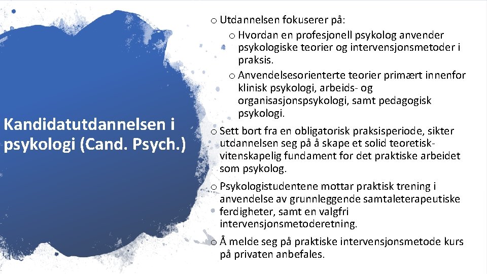 Kandidatutdannelsen i psykologi (Cand. Psych. ) o Utdannelsen fokuserer på: o Hvordan en profesjonell