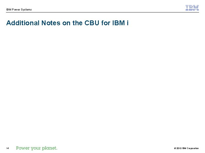 IBM Power Systems Additional Notes on the CBU for IBM i 14 © 2010