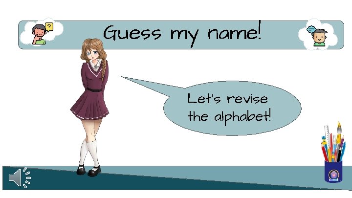 Guess my name! Let’s revise the alphabet! 