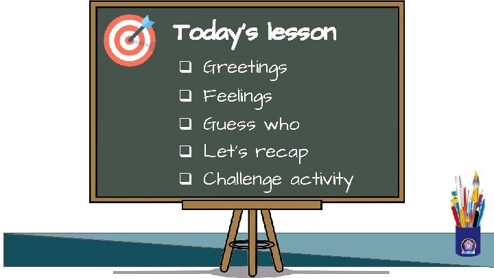 Today’s lesson q Greetings q Feelings q Guess who q Let’s recap q Challenge