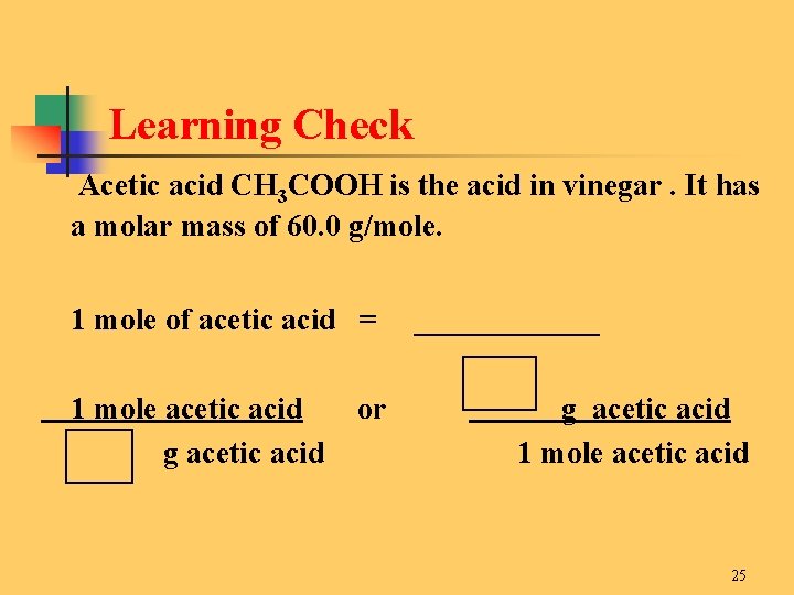 Learning Check Acetic acid CH 3 COOH is the acid in vinegar. It has