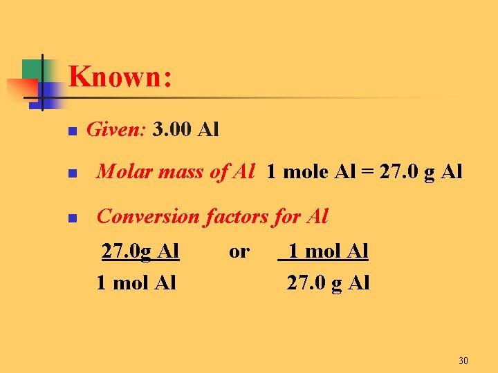 Known: n Given: 3. 00 Al n Molar mass of Al 1 mole Al