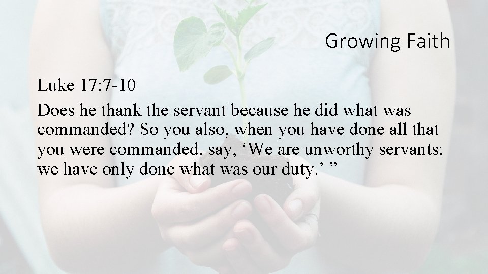 Growing Faith Luke 17: 7 -10 Does he thank the servant because he did