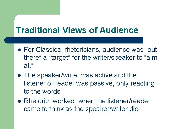 Traditional Views of Audience l l l For Classical rhetoricians, audience was “out there”