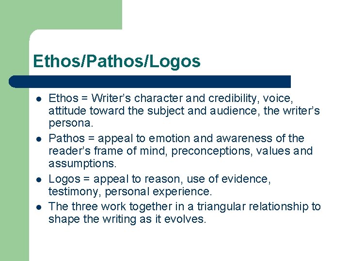 Ethos/Pathos/Logos l l Ethos = Writer’s character and credibility, voice, attitude toward the subject