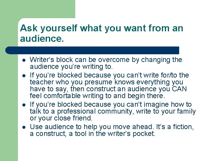 Ask yourself what you want from an audience. l l Writer’s block can be