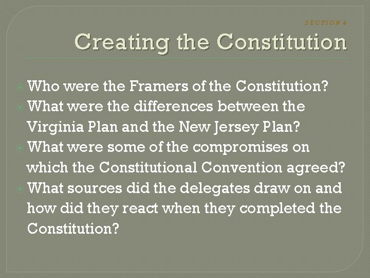 SECTION 4 Creating the Constitution Who were the Framers of the Constitution? What were