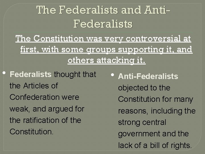The Federalists and Anti. Federalists The Constitution was very controversial at first, with some