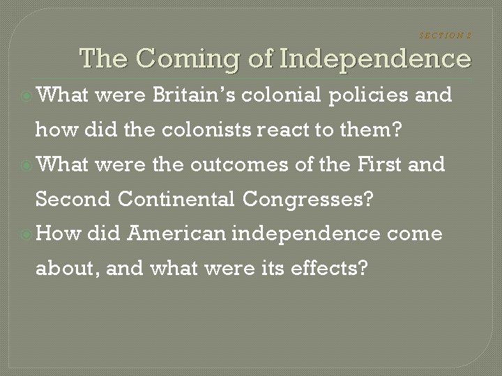 SECTION 2 The Coming of Independence What were Britain’s colonial policies and how did