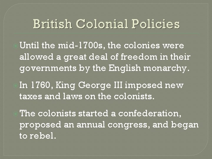 British Colonial Policies Until the mid-1700 s, the colonies were allowed a great deal