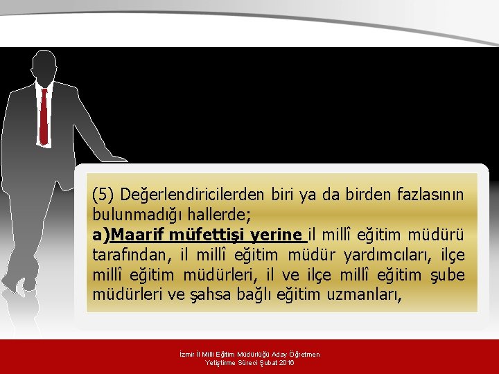 (5) Değerlendiricilerden biri ya da birden fazlasının bulunmadığı hallerde; a)Maarif müfettişi yerine il millî (5) Değerlendiricilerden biri ya da birden fazlasının bulunmadığı hallerde; a)Maarif müfettişi yerine il millî