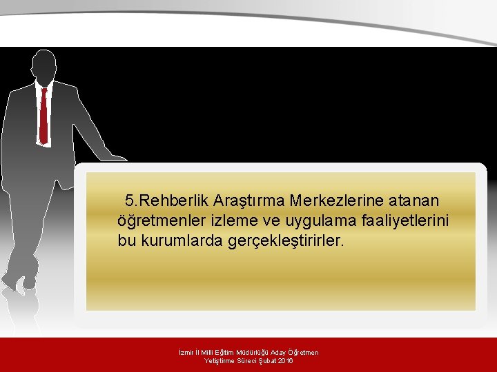 5. Rehberlik Araştırma Merkezlerine atanan öğretmenler izleme ve uygulama faaliyetlerini bu kurumlarda gerçekleştirirler. 5. Rehberlik Araştırma Merkezlerine atanan öğretmenler izleme ve uygulama faaliyetlerini bu kurumlarda gerçekleştirirler.
