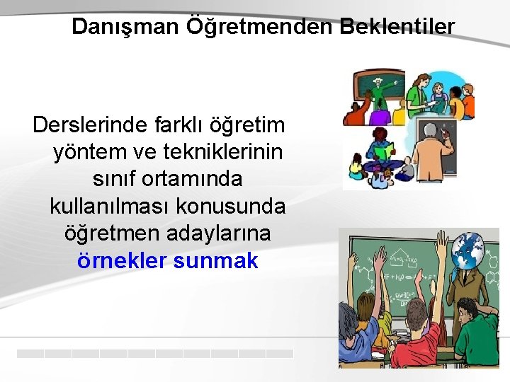Danışman Öğretmenden Beklentiler Derslerinde farklı öğretim yöntem ve tekniklerinin sınıf ortamında kullanılması konusunda öğretmen Danışman Öğretmenden Beklentiler Derslerinde farklı öğretim yöntem ve tekniklerinin sınıf ortamında kullanılması konusunda öğretmen