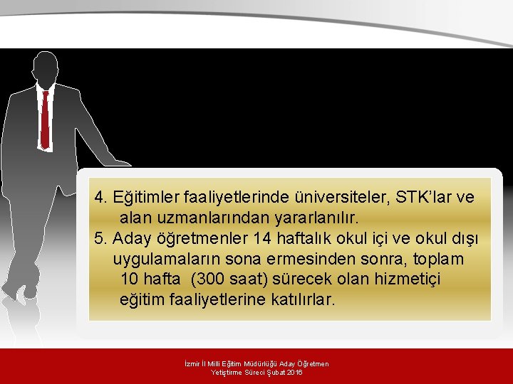 4. Eğitimler faaliyetlerinde üniversiteler, STK’lar ve alan uzmanlarından yararlanılır. 5. Aday öğretmenler 14 haftalık 4. Eğitimler faaliyetlerinde üniversiteler, STK’lar ve alan uzmanlarından yararlanılır. 5. Aday öğretmenler 14 haftalık