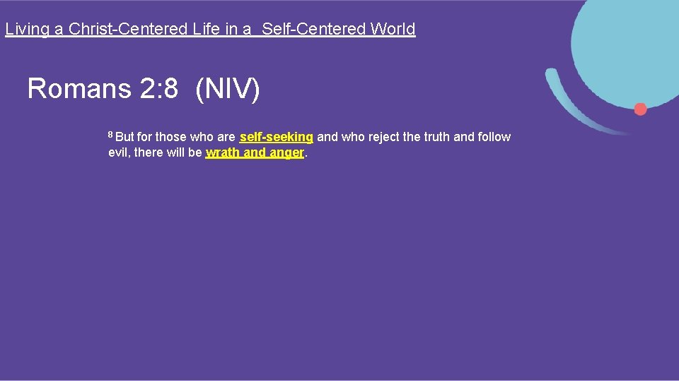 Living a Christ-Centered Life in a Self-Centered World Romans 2: 8 (NIV) 8 But
