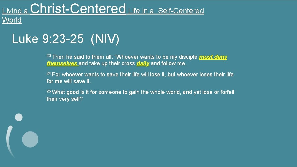 Living a World Christ-Centered Life in a Self-Centered Luke 9: 23 -25 (NIV) 23
