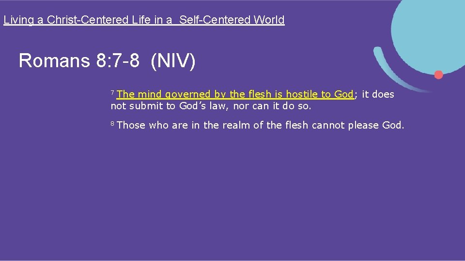Living a Christ-Centered Life in a Self-Centered World Romans 8: 7 -8 (NIV) 7