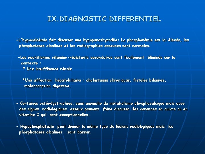 IX. DIAGNOSTIC DIFFERENTIEL -L'hypocalcémie fait discuter une hypoparathyrodiie: La phosphorémie est ici élevée, les