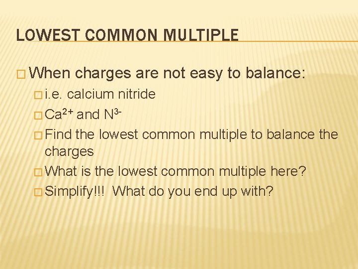 LOWEST COMMON MULTIPLE � When � i. e. charges are not easy to balance: LOWEST COMMON MULTIPLE � When � i. e. charges are not easy to balance: