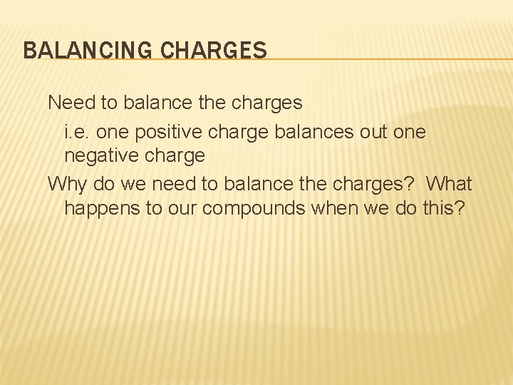 BALANCING CHARGES Need to balance the charges i. e. one positive charge balances out BALANCING CHARGES Need to balance the charges i. e. one positive charge balances out