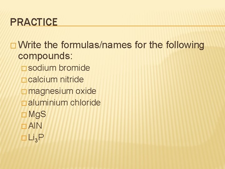 PRACTICE � Write the formulas/names for the following compounds: � sodium bromide � calcium PRACTICE � Write the formulas/names for the following compounds: � sodium bromide � calcium