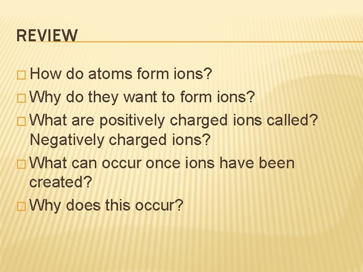 REVIEW � How do atoms form ions? � Why do they want to form REVIEW � How do atoms form ions? � Why do they want to form