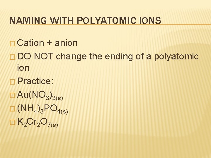 NAMING WITH POLYATOMIC IONS � Cation + anion � DO NOT change the ending NAMING WITH POLYATOMIC IONS � Cation + anion � DO NOT change the ending