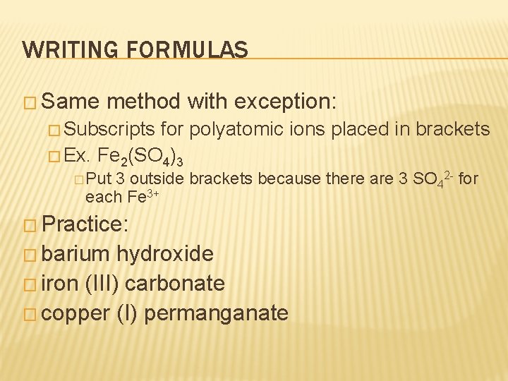 WRITING FORMULAS � Same method with exception: � Subscripts for polyatomic ions placed in WRITING FORMULAS � Same method with exception: � Subscripts for polyatomic ions placed in