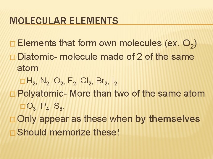 MOLECULAR ELEMENTS � Elements that form own molecules (ex. O 2) � Diatomic- molecule MOLECULAR ELEMENTS � Elements that form own molecules (ex. O 2) � Diatomic- molecule