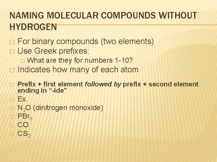 NAMING MOLECULAR COMPOUNDS WITHOUT HYDROGEN For binary compounds (two elements) � Use Greek prefixes: NAMING MOLECULAR COMPOUNDS WITHOUT HYDROGEN For binary compounds (two elements) � Use Greek prefixes: