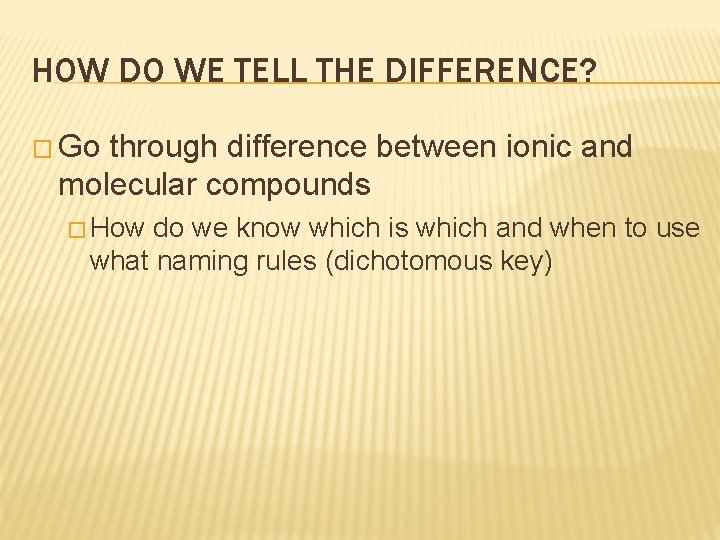 HOW DO WE TELL THE DIFFERENCE? � Go through difference between ionic and molecular HOW DO WE TELL THE DIFFERENCE? � Go through difference between ionic and molecular