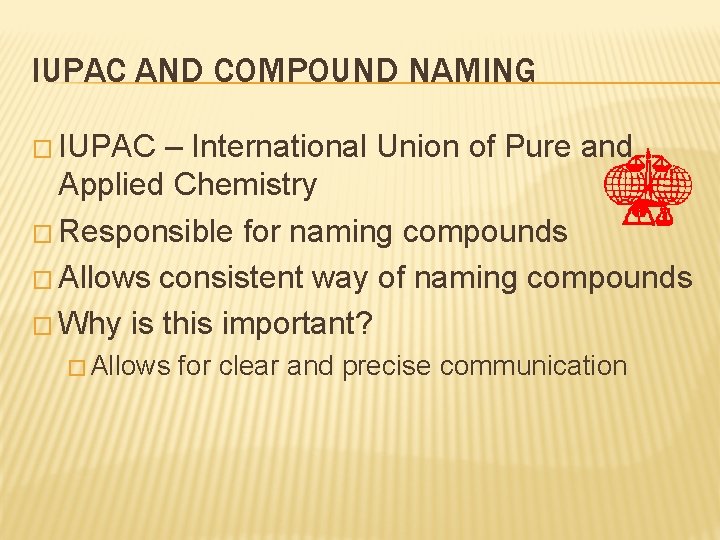 IUPAC AND COMPOUND NAMING � IUPAC – International Union of Pure and Applied Chemistry IUPAC AND COMPOUND NAMING � IUPAC – International Union of Pure and Applied Chemistry
