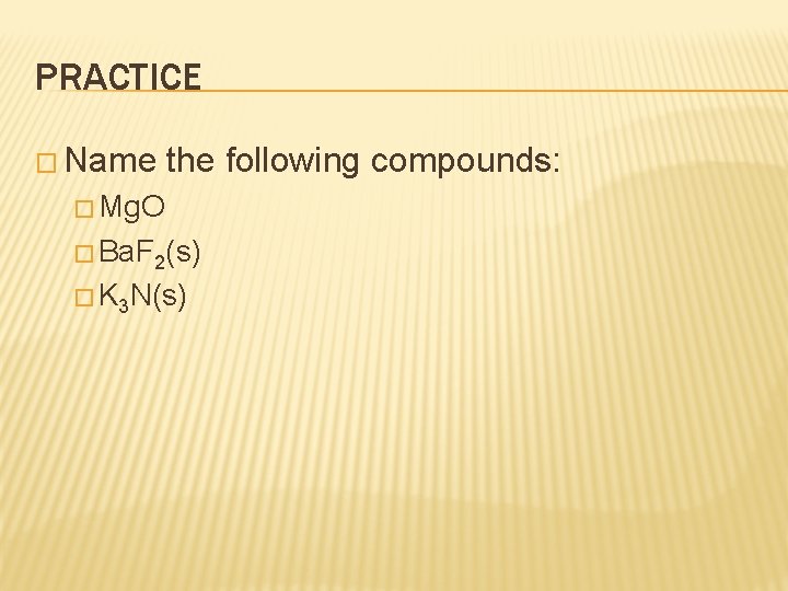 PRACTICE � Name the following compounds: � Mg. O � Ba. F 2(s) � PRACTICE � Name the following compounds: � Mg. O � Ba. F 2(s) �